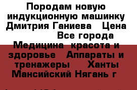 Породам новую индукционную машинку Дмитрия Ганиева › Цена ­ 13 000 - Все города Медицина, красота и здоровье » Аппараты и тренажеры   . Ханты-Мансийский,Нягань г.